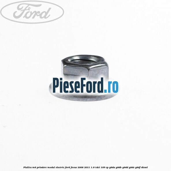 Piulita M6 prindere modul electric Ford Focus 2008-2011 1.6 TDCi 109 cp G8DA, G8DB, G8DD, G8DE, G8DF diesel