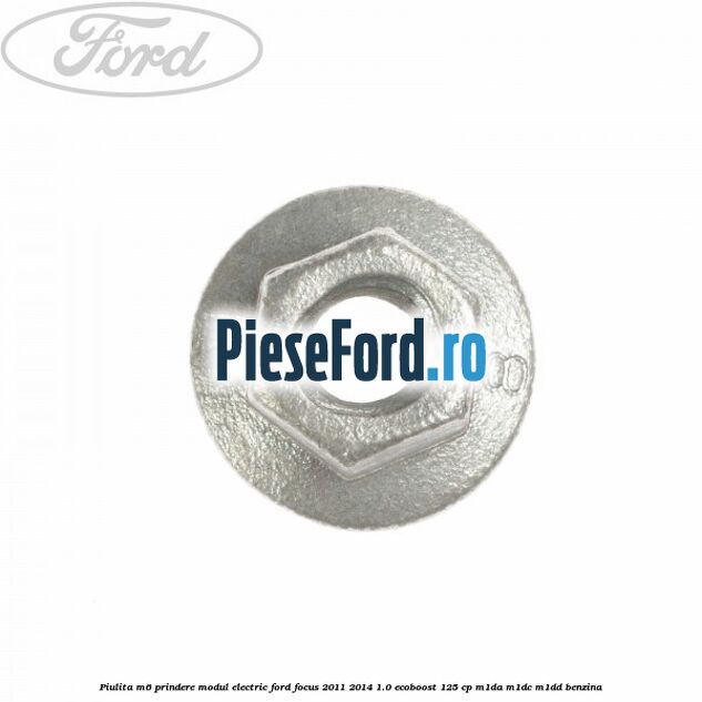 Piulita M6 prindere modul electric Ford Focus 2011-2014 1.0 EcoBoost 125 cp M1DA, M1DC, M1DD benzina