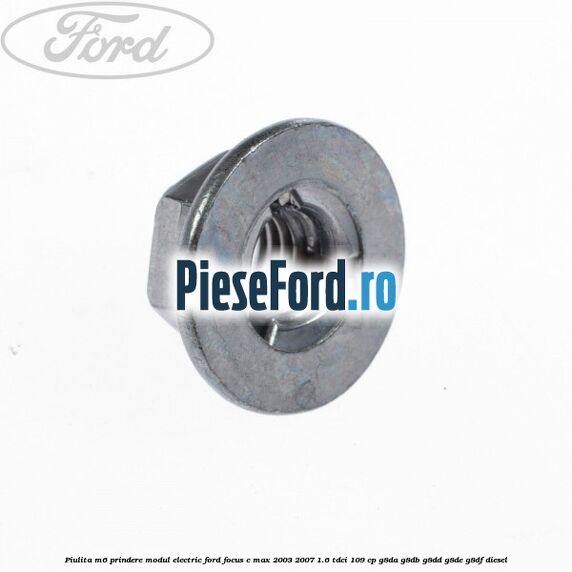 Piulita M6 prindere modul electric Ford Focus C-Max 2003-2007 1.6 TDCi 109 cp G8DA, G8DB, G8DD, G8DE, G8DF diesel