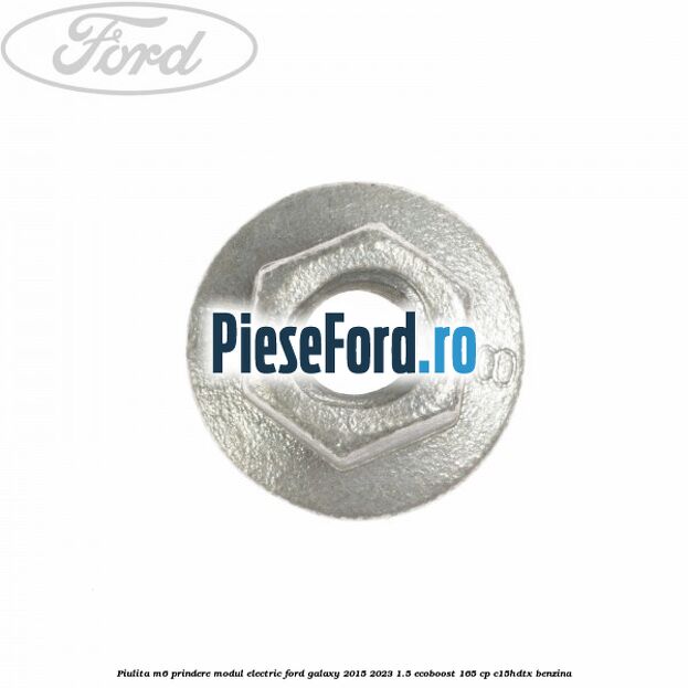 Piulita M6 prindere modul electric Ford Galaxy 2015-2023 1.5 EcoBoost 165 cp C15HDTX benzina