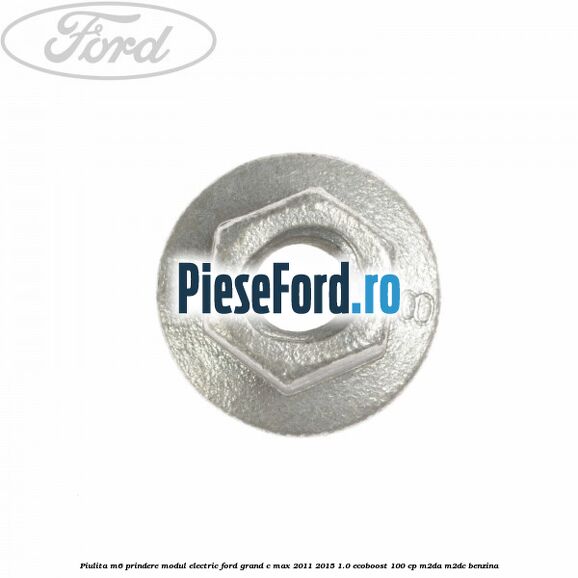 Piulita M6 prindere modul electric Ford Grand C-Max 2011-2015 1.0 EcoBoost 100 cp M2DA, M2DC benzina