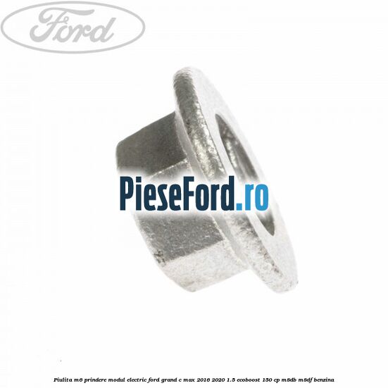 Piulita M6 prindere modul electric Ford Grand C-Max 2016-2020 1.5 EcoBoost 150 cp M8DB, M8DF benzina