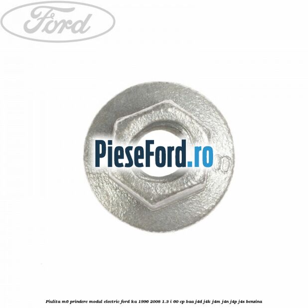 Piulita M6 prindere modul electric Ford Ka 1996-2008 1.3 i 60 cp BAA, J4D, J4K, J4M, J4N, J4P, J4S benzina