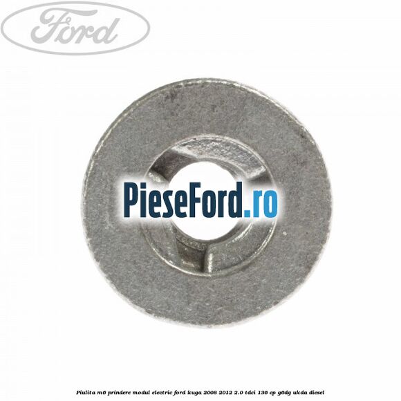 Piulita M6 prindere modul electric Ford Kuga 2008-2012 2.0 TDCi 136 cp G6DG, UKDA diesel
