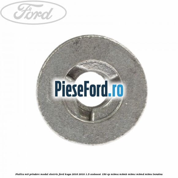 Piulita M6 prindere modul electric Ford Kuga 2016-2018 1.5 EcoBoost 150 cp M8MA, M8MB, M8MC, M8MD, M8ME benzina