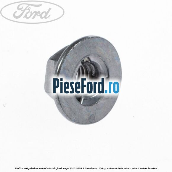 Piulita M6 prindere modul electric Ford Kuga 2016-2018 1.5 EcoBoost 150 cp M8MA, M8MB, M8MC, M8MD, M8ME benzina