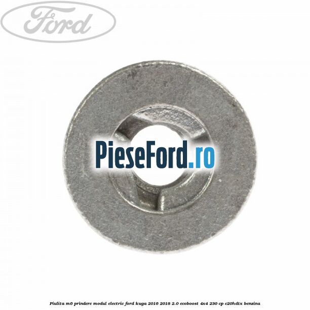 Piulita M6 prindere modul electric Ford Kuga 2016-2018 2.0 EcoBoost 4x4 230 cp C20HDTX benzina