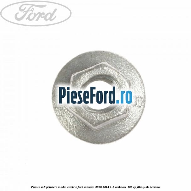 Piulita M6 prindere modul electric Ford Mondeo 2008-2014 1.6 EcoBoost 160 cp Piulita M6 prindere modul electric Ford Mondeo 2008-2014 1.6 EcoBoost 160 cp JTBA, JTBB benzina