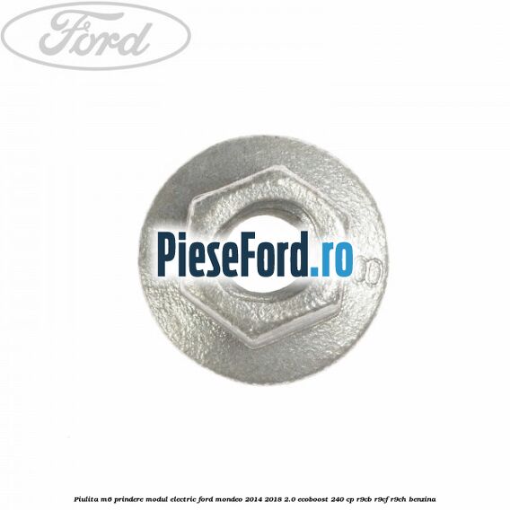 Piulita M6 prindere modul electric Ford Mondeo 2014-2018 2.0 EcoBoost 240 cp R9CB, R9CF, R9CH benzina