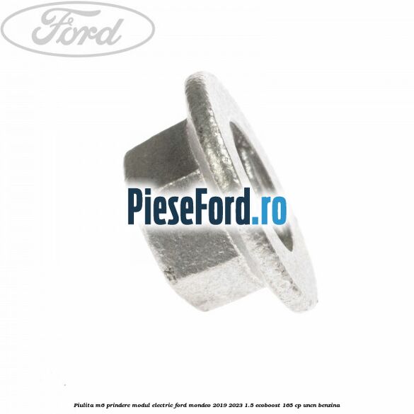 Piulita M6 prindere modul electric Ford Mondeo 2019-2023 1.5 EcoBoost 165 cp Piulita M6 prindere modul electric Ford Mondeo 2019-2023 1.5 EcoBoost 165 cp UNCN benzina