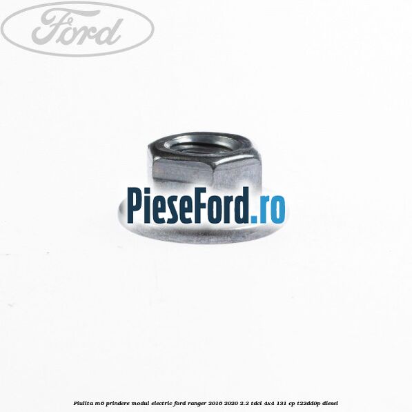 Piulita M6 prindere modul electric Ford Ranger 2016-2020 2.2 TDCi 4x4 131 cp T22DD0P diesel