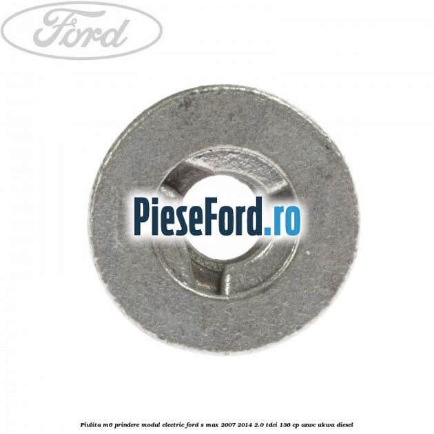 Piulita M6 prindere modul electric Ford S-Max 2007-2014 2.0 TDCi 136 cp AZWC, UKWA diesel