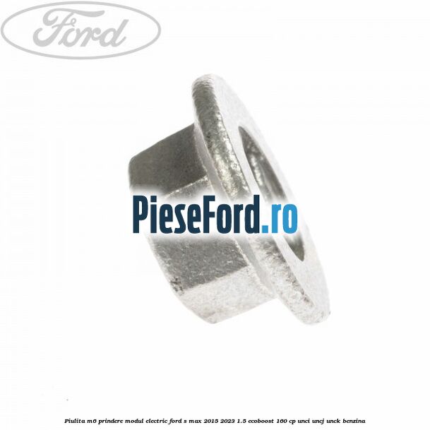 Piulita M6 prindere modul electric Ford S-Max 2015-2023 1.5 EcoBoost 160 cp UNCI, UNCJ, UNCK benzina