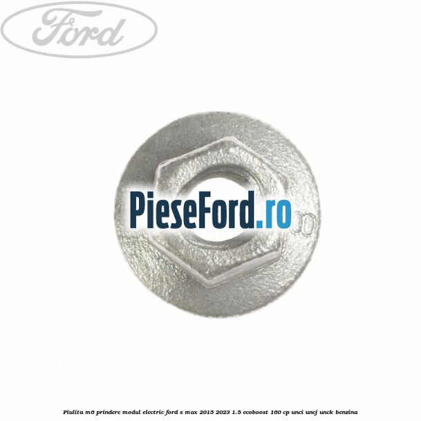 Piulita M6 prindere modul electric Ford S-Max 2015-2023 1.5 EcoBoost 160 cp UNCI, UNCJ, UNCK benzina