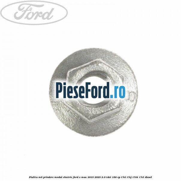 Piulita M6 prindere modul electric Ford S-Max 2015-2023 2.0 TDCi 150 cp T7CI, T7CJ, T7CK, T7CL diesel