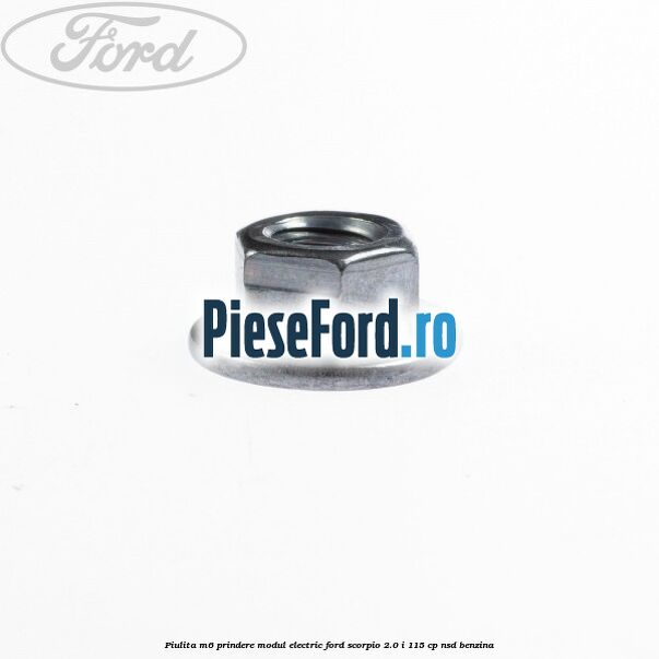 Piulita M6 prindere modul electric Ford Scorpio 2.0 i 115 cp Piulita M6 prindere modul electric Ford Scorpio 2.0 i 115 cp NSD benzina