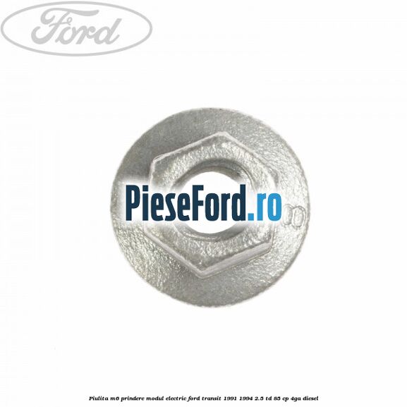 Piulita M6 prindere modul electric Ford Transit 1991-1994 2.5 TD 85 cp Piulita M6 prindere modul electric Ford Transit 1991-1994 2.5 TD 85 cp 4GA diesel