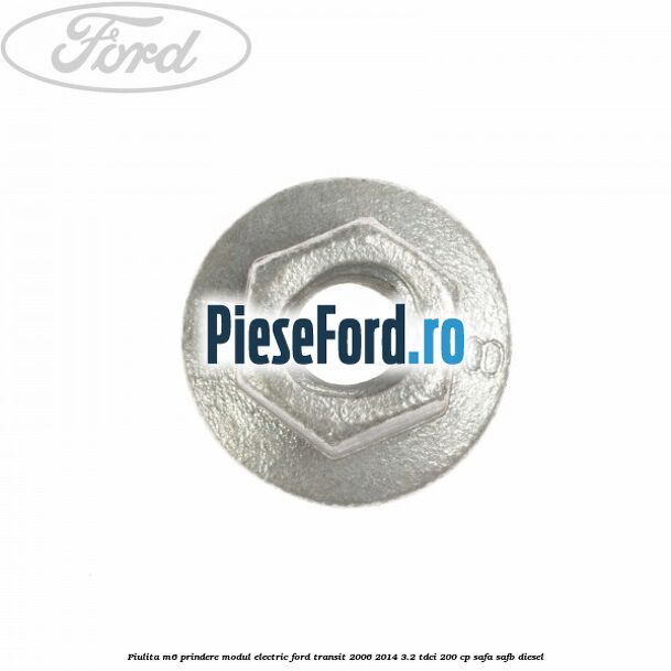 Piulita M6 prindere modul electric Ford Transit 2006-2014 3.2 TDCi 200 cp SAFA, SAFB diesel