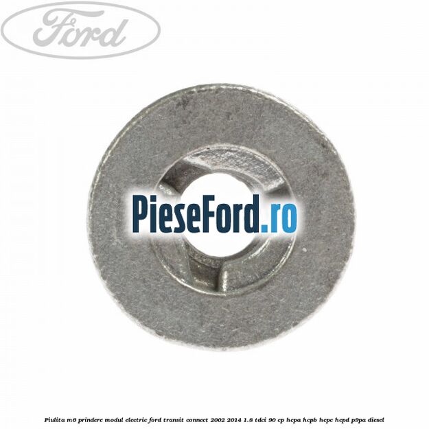 Piulita M6 prindere modul electric Ford Transit Connect 2002-2014 1.8 TDCi 90 cp Piulita M6 prindere modul electric Ford Transit Connect 2002-2014 1.8 TDCi 90 cp HCPA, HCPB, HCPC, HCPD, P9PA diesel