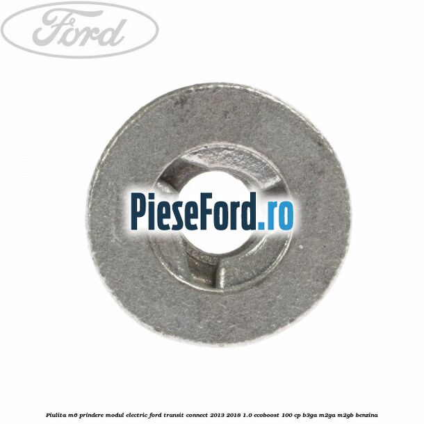 Piulita M6 prindere modul electric Ford Transit Connect 2013-2018 1.0 EcoBoost 100 cp B3GA, M2GA, M2GB benzina