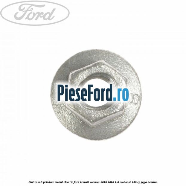 Piulita M6 prindere modul electric Ford Transit Connect 2013-2018 1.6 EcoBoost 150 cp JQGA benzina