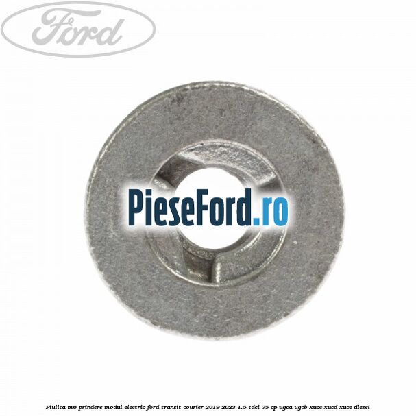 Piulita M6 prindere modul electric Ford Transit Courier 2019-2023 1.5 TDCi 75 cp UGCA, UGCB, XUCC, XUCD, XUCE diesel