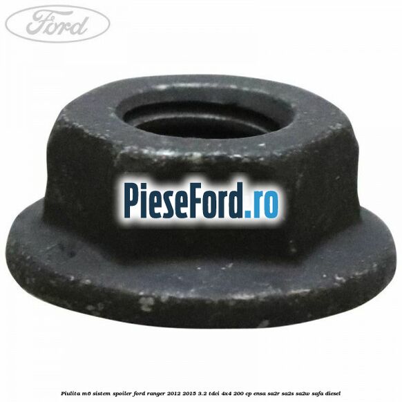 Piulita M6 sistem spoiler Ford Ranger 2012-2015 3.2 TDCi 4x4 200 cp ENSA, SA2R, SA2S, SA2W, SAFA diesel