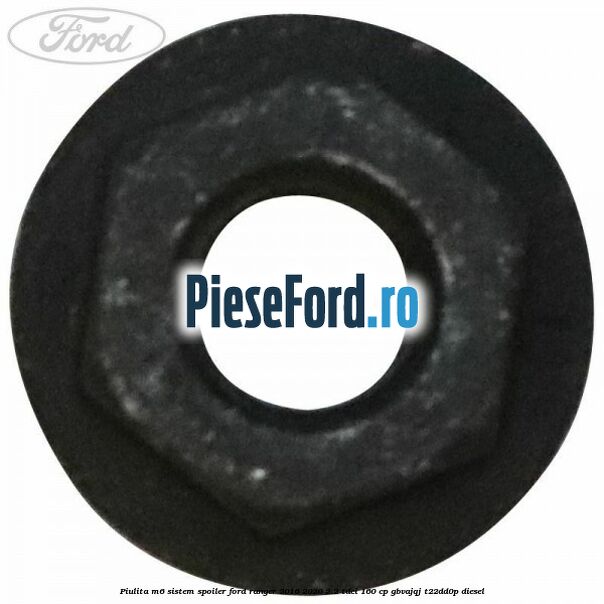 Piulita M6 sistem spoiler Ford Ranger 2016-2020 2.2 TDCi 160 cp Piulita M6 sistem spoiler Ford Ranger 2016-2020 2.2 TDCi 160 cp GBVAJQJ, T22DD0P diesel