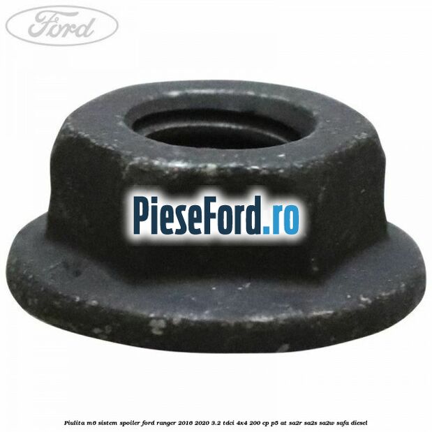 Piulita M6 sistem spoiler Ford Ranger 2016-2020 3.2 TDCi 4x4 200 cp Piulita M6 sistem spoiler Ford Ranger 2016-2020 3.2 TDCi 4x4 200 cp P5-AT, SA2R, SA2S, SA2W, SAFA diesel