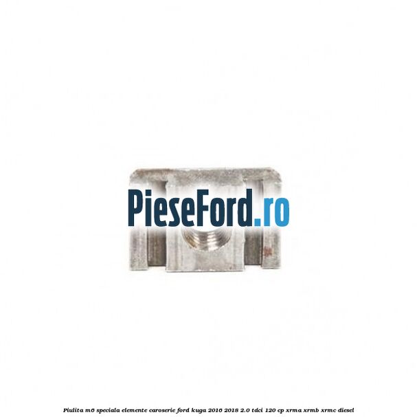 Piulita M6 speciala elemente caroserie Ford Kuga 2016-2018 2.0 TDCi 120 cp XRMA, XRMB, XRMC diesel