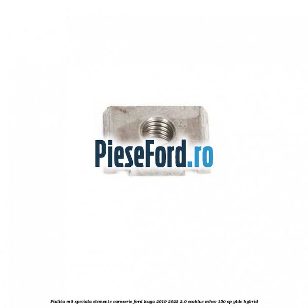 Piulita M6 speciala elemente caroserie Ford Kuga 2019-2023 2.0 EcoBlue mHEV 150 cp YLDC hybrid