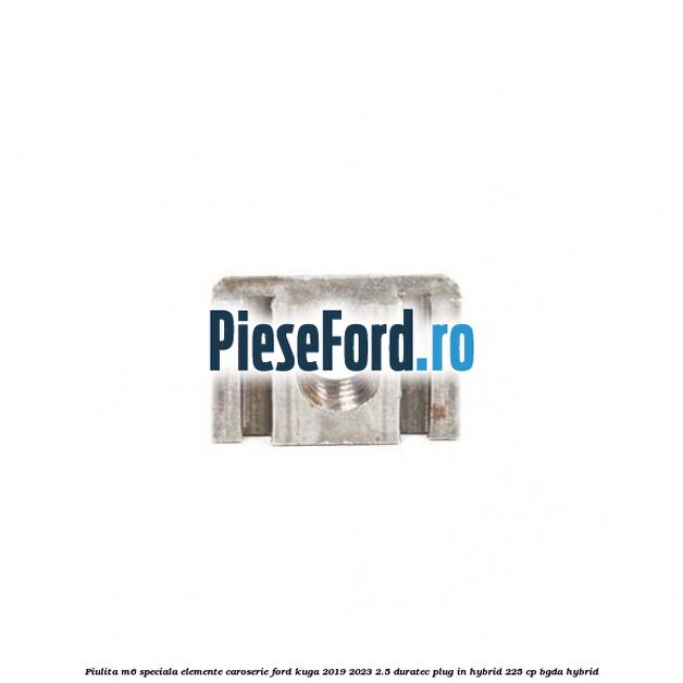 Piulita M6 speciala elemente caroserie Ford Kuga 2019-2023 2.5 Duratec Plug-in-Hybrid 225 cp BGDA hybrid