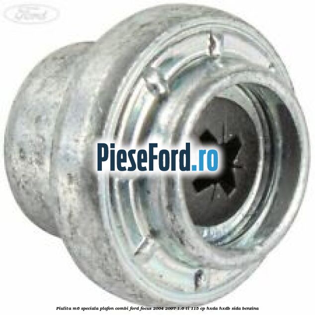Piulita M6 speciala plafon combi Ford Focus 2004-2007 1.6 Ti 115 cp Piulita M6 speciala plafon combi Ford Focus 2004-2007 1.6 Ti 115 cp HXDA, HXDB, SIDA benzina