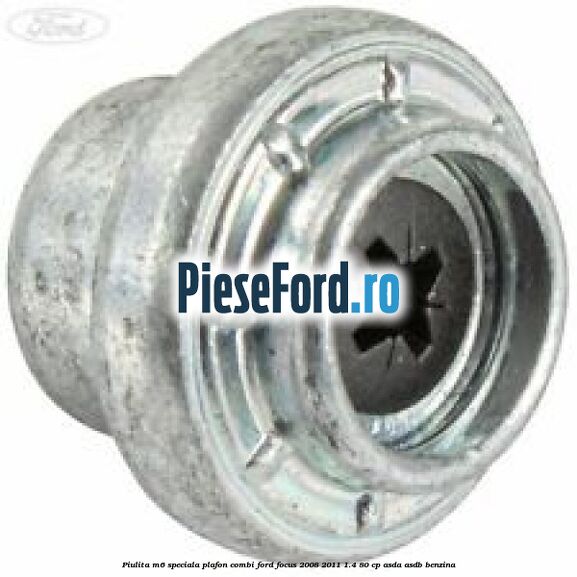Piulita M6 speciala plafon combi Ford Focus 2008-2011 1.4 80 cp ASDA, ASDB benzina