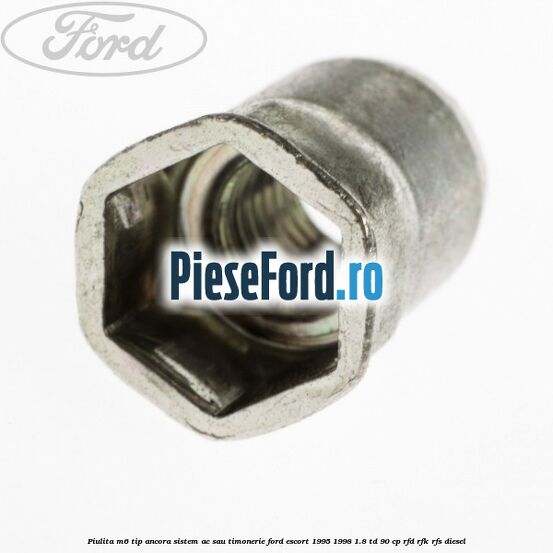 Piulita M6 tip ancora sistem ac sau timonerie Ford Escort 1995-1998 1.8 TD 90 cp RFD, RFK, RFS diesel