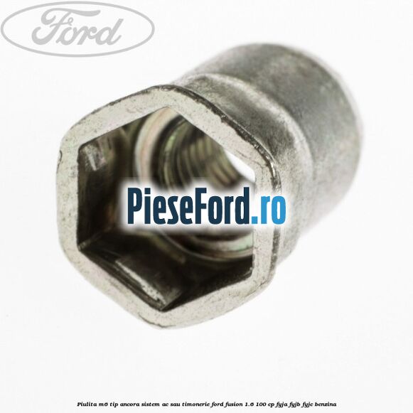Piulita M6 tip ancora sistem ac sau timonerie Ford Fusion 1.6 100 cp FYJA, FYJB, FYJC benzina