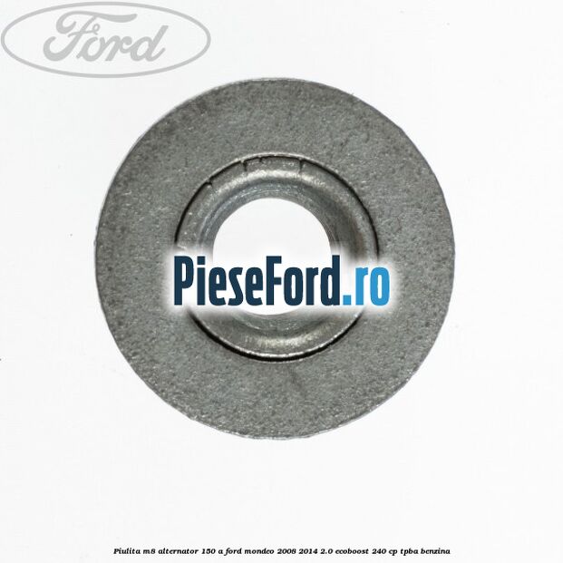 Piulita M8 alternator 150 A Ford Mondeo 2008-2014 2.0 EcoBoost 240 cp TPBA benzina
