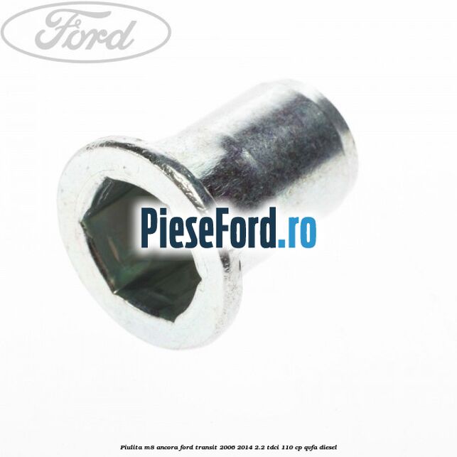 Piulita M8 ancora Ford Transit 2006-2014 2.2 TDCi 110 cp Piulita M8 ancora Ford Transit 2006-2014 2.2 TDCi 110 cp QVFA diesel