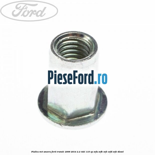 Piulita M8 ancora Ford Transit 2006-2014 2.2 TDCi 115 cp SRFA, SRFB, SRFC, SRFD, SRFE diesel