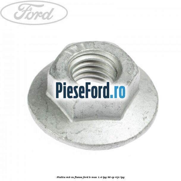 Piulita M8 cu flansa Ford B-Max 1.4 LPG 90 cp RTJC LPG