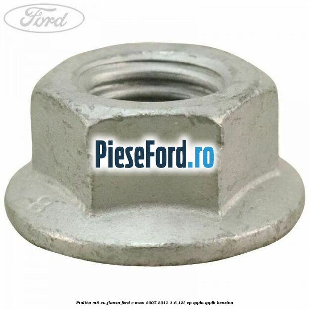Piulita M8 cu flansa Ford C-Max 2007-2011 1.8 125 cp QQDA, QQDB benzina