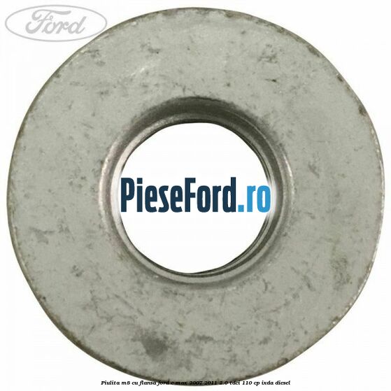 Piulita M8 cu flansa Ford C-Max 2007-2011 2.0 TDCi 110 cp Piulita M8 cu flansa Ford C-Max 2007-2011 2.0 TDCi 110 cp IXDA diesel