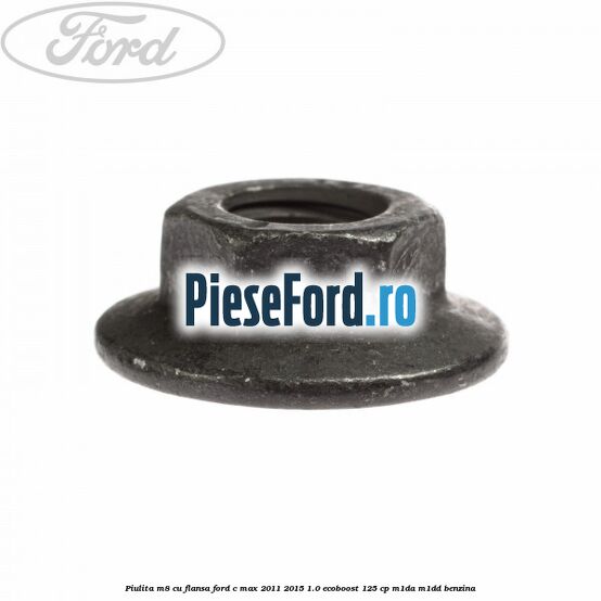 Piulita M8 cu flansa Ford C-Max 2011-2015 1.0 EcoBoost 125 cp M1DA, M1DD benzina