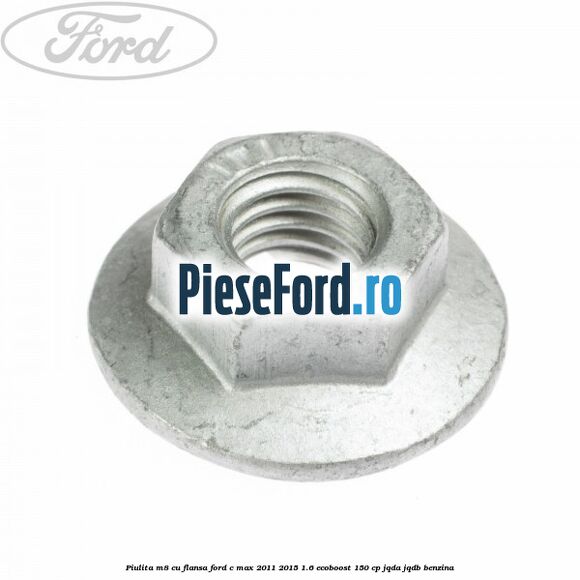 Piulita M8 cu flansa Ford C-Max 2011-2015 1.6 EcoBoost 150 cp JQDA, JQDB benzina