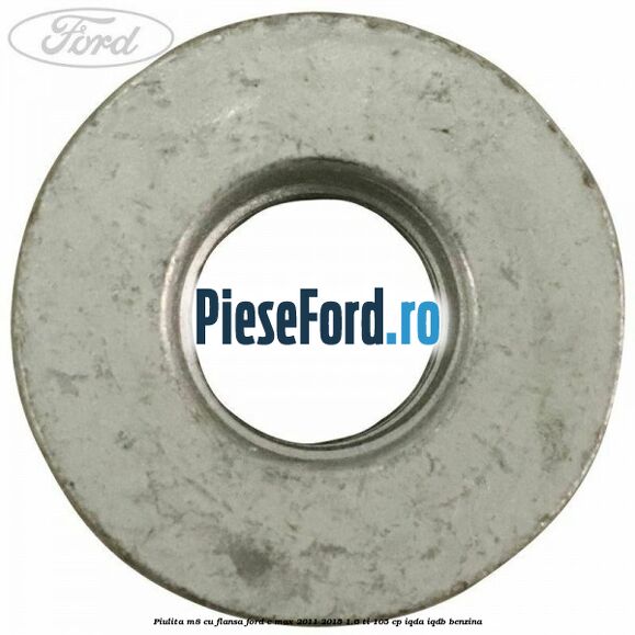 Piulita M8 cu flansa Ford C-Max 2011-2015 1.6 Ti 105 cp Piulita M8 cu flansa Ford C-Max 2011-2015 1.6 Ti 105 cp IQDA, IQDB benzina