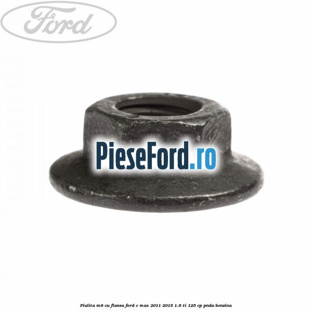 Piulita M8 cu flansa Ford C-Max 2011-2015 1.6 Ti 125 cp PNDA benzina