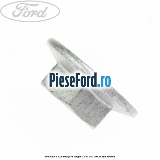 Piulita M8 cu flansa Ford Cougar 2.5 ST 200 205 cp Piulita M8 cu flansa Ford Cougar 2.5 ST 200 205 cp SGA benzina