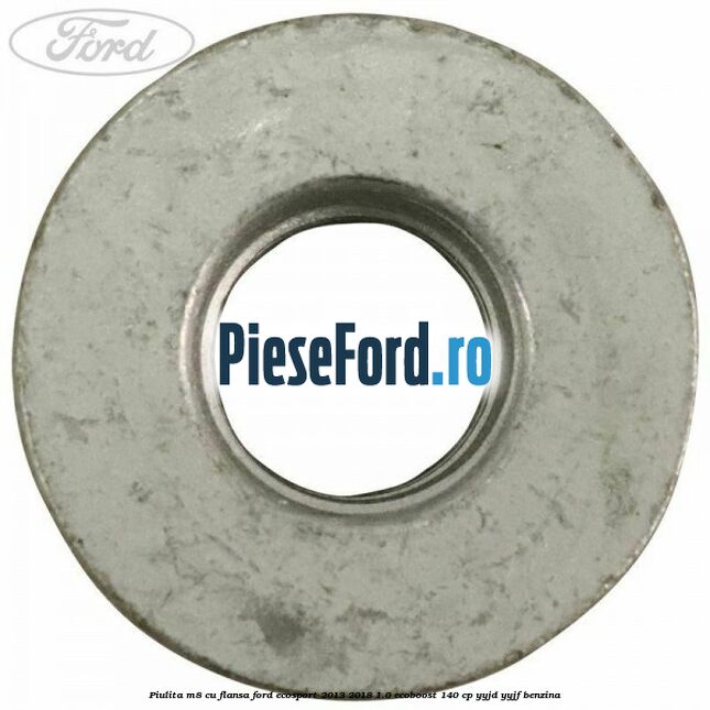 Piulita M8 cu flansa Ford EcoSport 2013-2018 1.0 EcoBoost 140 cp YYJD, YYJF benzina