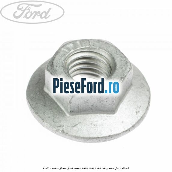 Piulita M8 cu flansa Ford Escort 1995-1998 1.8 D 60 cp RTE, RTF, RTH diesel