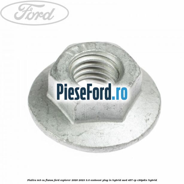 Piulita M8 cu flansa Ford Explorer 2020-2023 3.0 EcoBoost Plug-in Hybrid AWD 457 cp C30PDTX hybrid